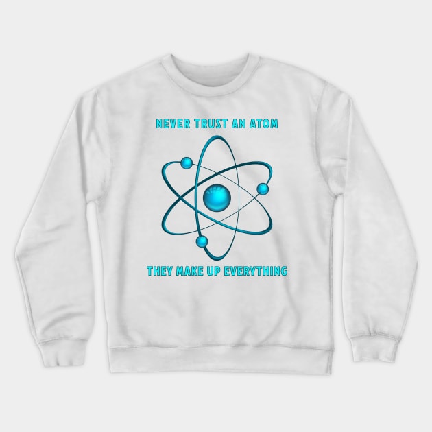 Never Trust An Atom Crewneck Sweatshirt by ArtShare